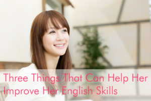 Three Things That Can Help Her Improve Her English Skills | 海外結婚相談所・海外駐在者の婚活サポート・TJM Three Things That Can Help Her Improve Her English Skills