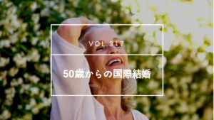 317 | 海外結婚相談所・海外駐在者の婚活サポート・TJM アラフィフ、50歳からの国際結婚