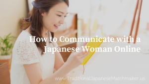 How to Communicate with a Japanese Woman Online | 海外結婚相談所・海外駐在者の婚活サポート・TJM How to Communicate with a Japanese Woman Online