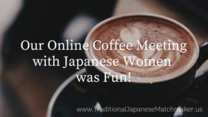 Online Coffee Meeting with Japanese Women | 海外結婚相談所・海外駐在者の婚活サポート・TJM Online Coffee Meeting with Japanese Women